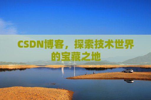 CSDN博客，探索技术世界的宝藏之地